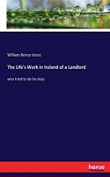 Life's Work in Ireland of a Landlord