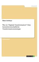 Was ist Digitale Transformation? Eine betriebswirtschaftliche Transformationsstrategie