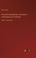 Description géographique, historique et archéologique de la Palestine: Judée. Tome premier