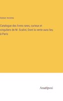 Catalogue des livres rares, curieux et singuliers de M. Scalini; Dont la vente aura lieu à Paris