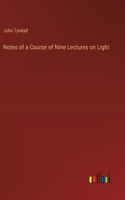 Notes of a Course of Nine Lectures on Light