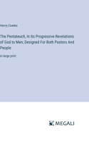 Pentateuch, In Its Progressive Revelations of God to Men; Designed For Both Pastors And People: in large print