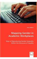 Mapping Gender in Academic Workplaces - Ways of Reproducing Gender Inequality Within the Discourse of Equality