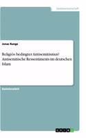 Religiös bedingter Antisemitismus? Antisemitische Ressentiments im deutschen Islam