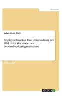 Employer Branding. Eine Untersuchung der Effektivität der modernen Personalmarketingmaßnahme