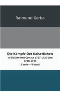 Die Kämpfe Der Kaiserlichen in Sicilien Und Corsica 1717-1720 Und 1730-1732 2 Serie 9 Band