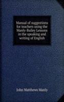 Manual of suggestions for teachers using the Manly-Bailey Lessons in the speaking and writing of English