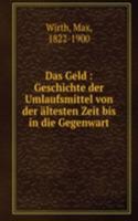 Das Geld : Geschichte der Umlaufsmittel von der altesten Zeit bis in die Gegenwart