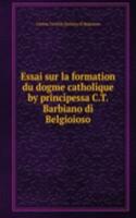 Essai sur la formation du dogme catholique by principessa C.T. Barbiano di Belgioioso.