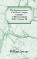 Correspondence of William Cowper: Arranged in Chronological Order, Volume III