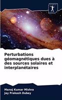 Perturbations géomagnétiques dues à des sources solaires et interplanétaires