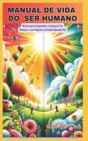 Manual de Vida do Ser Humano: Um Guia para Compreender a Essência do Ser Humano e o Seu Propósito na Jornada Chamada Vida
