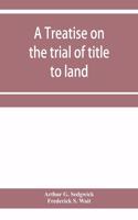 treatise on the trial of title to land; including ejectment; trespass to try title; writs of entry, and statutory remedies for the recovery of real property; embracing legal and equitable titles and defenses