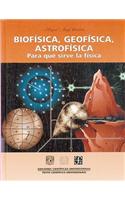 Biofisica, Geofisica, Astrofisica. Para Que Sirve La Fisica