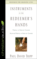 Instruments in the Redeemer's Hands Lib/E: People in Need of Change Helping People in Need of Change
