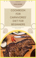 Cookbook for Carnivores' Diet for Beginners: "Savoring Simplicity: A Beginner's Guide to Carnivorous Cuisine" recipe for beginners, for women, for seniors, kids, menopause, with pictures, over 