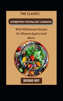 Classic Intermittent Fasting Diet Cookbook With Wholesome Recipes For Women Aged 50 And Above