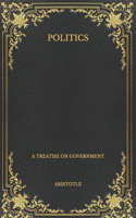 Politics: A Treatise on Government