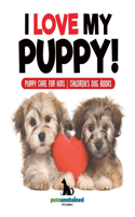 I Love My Puppy! Puppy Care for Kids Children's Dog Books