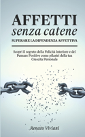 AFFETTI SENZA CATENE - Superare la Dipendenza Affettiva: Scopri il segreto della Felicità Interiore e del Pensare Positivo come pilastri della tua Crescita Personale