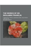 The Works of Dr. Benjamin Franklin; Consisting of Essays, Humorous, Moral, and Literary: With His Life