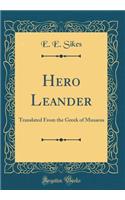 Hero Leander: Translated from the Greek of Musaeus (Classic Reprint)