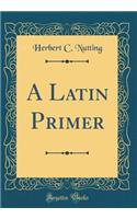 A Latin Primer (Classic Reprint)