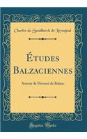 ï¿½tudes Balzaciennes: Autour de Honorï¿½ de Balzac (Classic Reprint): Autour de Honorï¿½ de Balzac (Classic Reprint)