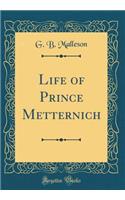 Life of Prince Metternich (Classic Reprint)