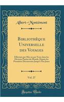 BibliothÃ¨que Universelle Des Voyages, Vol. 27: EffectuÃ©s Par Mer Ou Par Terre Dans Les Diverses Parties Du Monde, Depuis Les PremiÃ¨res DÃ©couvertes Jusqu'Ã  Nos Jours (Classic Reprint)