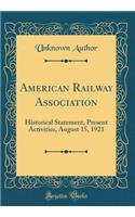 American Railway Association: Historical Statement, Present Activities, August 15, 1921 (Classic Reprint)