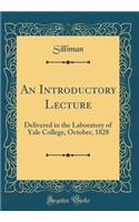 An Introductory Lecture: Delivered in the Laboratory of Yale College, October, 1828 (Classic Reprint)