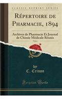 Rï¿½pertoire de Pharmacie, 1894, Vol. 6: Archives de Pharmacie Et Journal de Chimie Mï¿½dicale Rï¿½unis (Classic Reprint)
