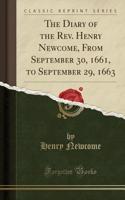 The Diary of the Rev. Henry Newcome, from September 30, 1661, to September 29, 1663 (Classic Reprint)