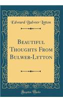 Beautiful Thoughts From Bulwer-Lytton (Classic Reprint)