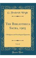 The Bibliotheca Sacra, 1905, Vol. 62: A Religious and Sociological Quarterly (Classic Reprint)