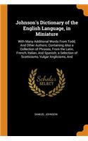 Johnson's Dictionary of the English Language, in Miniature: With Many Additional Words From Todd, And Other Authors; Containing Also a Collection of Phrases, From the Latin, French, Italian, And Spanish; a Se