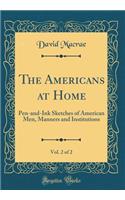 The Americans at Home, Vol. 2 of 2: Pen-And-Ink Sketches of American Men, Manners and Institutions (Classic Reprint)