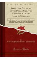 Reports of Decisions of the Public Utilities Commission of the State of Colorado, Vol. 1: From December 1, 1914, to January 1, 1916; Containing Also the Public Utilities Act, Rules of Practice and Procedure, General Orders and Accident Re