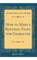 How to Make a Rational Fight for Character (Classic Reprint)