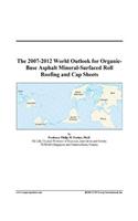 The 2007-2012 World Outlook for Organic-Base Asphalt Mineral-Surfaced Roll Roofing and Cap Sheets