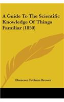 A Guide To The Scientific Knowledge Of Things Familiar (1850)