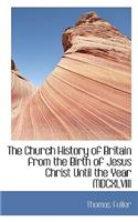 The Church History of Britain from the Birth of Jesus Christ Until the Year MDCXLVIII