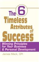 6 Timeless Attributes of Success: Winning Principles for Your Business & Personal Development