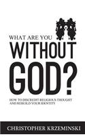 What Are You Without God?