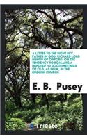 A Letter to the Right Rev. Father in God, Richard Lord Bishop of Oxford, on the Tendency to Romanism Imputed to Doctrines Held of Old, as Now, in the English Church