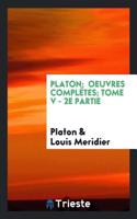 Platon; Oeuvres Complètes; Tome V - 2e Partie