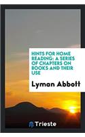 Hints for Home Reading: A Series of Chapters on Books and Their Use