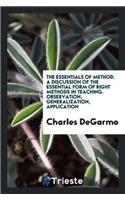 Essentials of Method. a Discussion of the Essential Form of Right Methods in Teaching. Observation, Generalization, Application