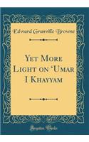 Yet More Light on ?Umar I Khayyam (Classic Reprint)